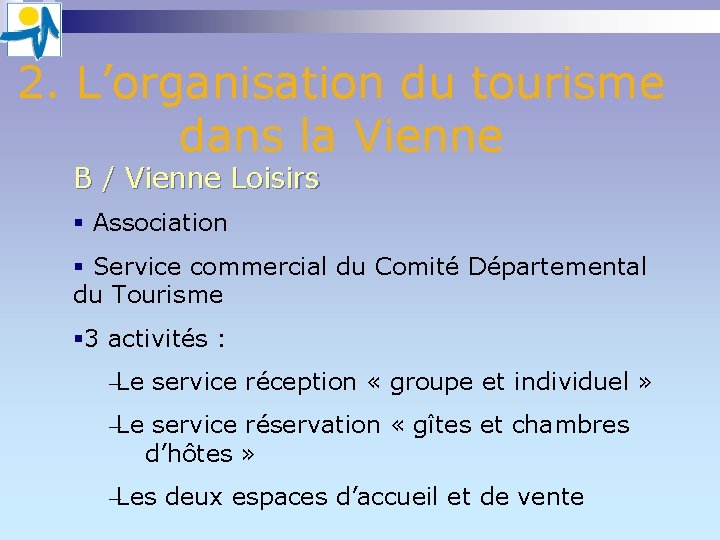2. L’organisation du tourisme dans la Vienne B / Vienne Loisirs § Association § 2. L’organisation du tourisme dans la Vienne B / Vienne Loisirs § Association §