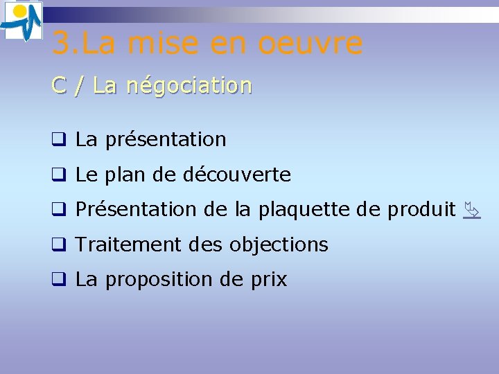 3. La mise en oeuvre C / La négociation q La présentation q Le 3. La mise en oeuvre C / La négociation q La présentation q Le