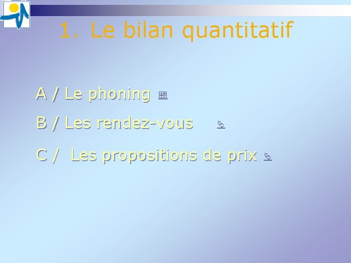 1. Le bilan quantitatif A / Le phoning B / Les rendez-vous C / 1. Le bilan quantitatif A / Le phoning B / Les rendez-vous C /