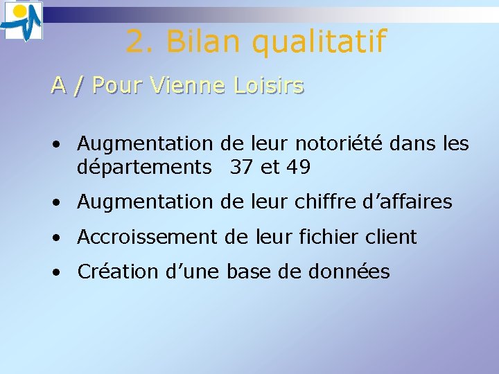 2. Bilan qualitatif A / Pour Vienne Loisirs • Augmentation de leur notoriété 2. Bilan qualitatif A / Pour Vienne Loisirs • Augmentation de leur notoriété