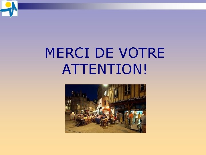 MERCI DE VOTRE ATTENTION! MERCI DE VOTRE ATTENTION!