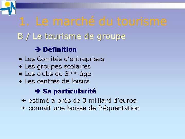 1. Le marché du tourisme B / Le tourisme de groupe Définition • Les 1. Le marché du tourisme B / Le tourisme de groupe Définition • Les