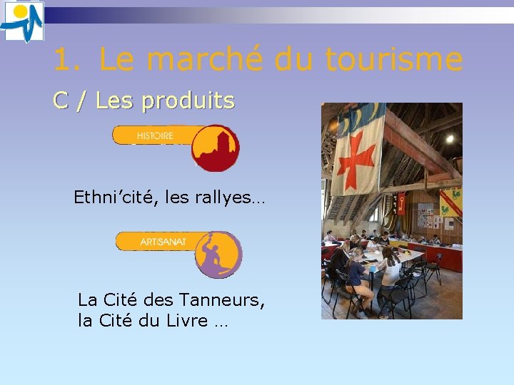 1. Le marché du tourisme C / Les produits Ethni’cité, les rallyes… La Cité 1. Le marché du tourisme C / Les produits Ethni’cité, les rallyes… La Cité