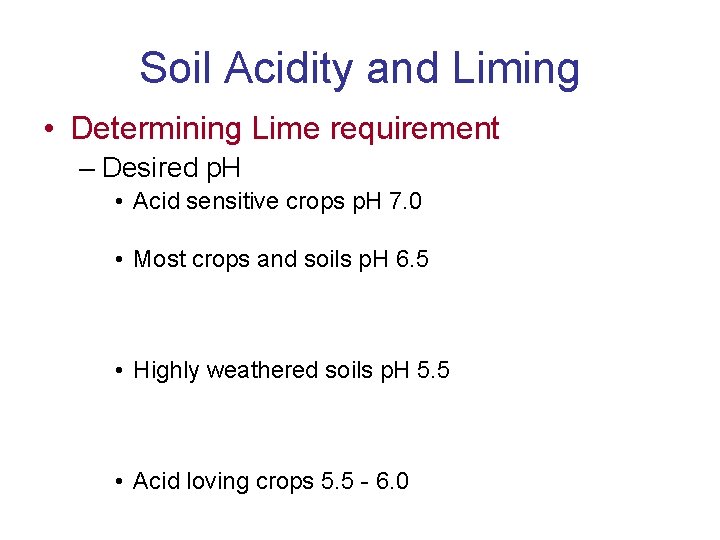 Soil Acidity and Liming • Determining Lime requirement – Desired p. H • Acid