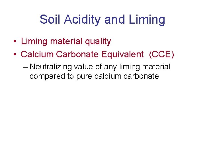 Soil Acidity and Liming • Liming material quality • Calcium Carbonate Equivalent (CCE) –