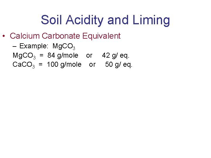 Soil Acidity and Liming • Calcium Carbonate Equivalent – Example: Mg. CO 3 =