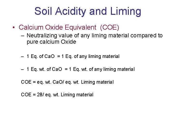 Soil Acidity and Liming • Calcium Oxide Equivalent (COE) – Neutralizing value of any