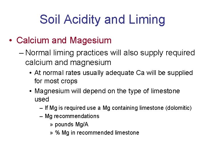 Soil Acidity and Liming • Calcium and Magesium – Normal liming practices will also