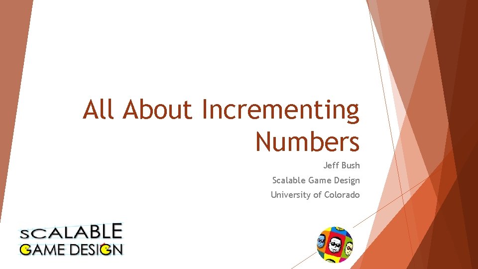 All About Incrementing Numbers Jeff Bush Scalable Game Design University of Colorado 