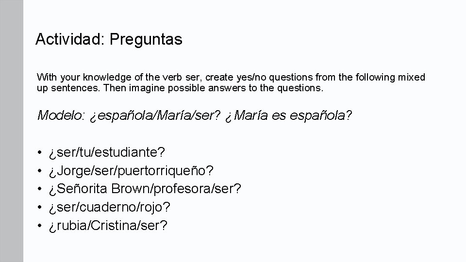Actividad: Preguntas With your knowledge of the verb ser, create yes/no questions from the