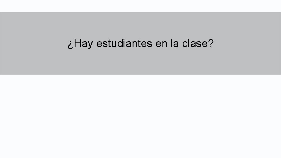 ¿Hay estudiantes en la clase? 
