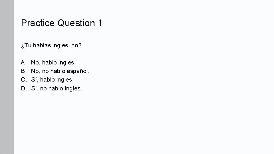 Practice Question 1 ¿Tú hablas ingles, no? A. B. C. D. No, hablo ingles.