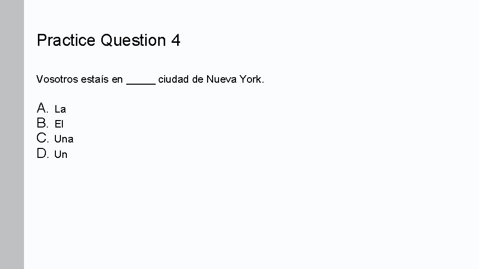 Practice Question 4 Vosotros estaís en _____ ciudad de Nueva York. A. La B.