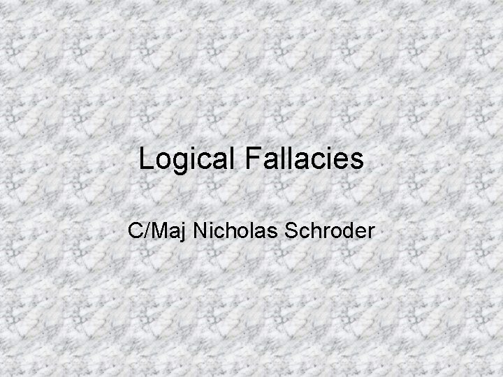 Logical Fallacies C/Maj Nicholas Schroder 