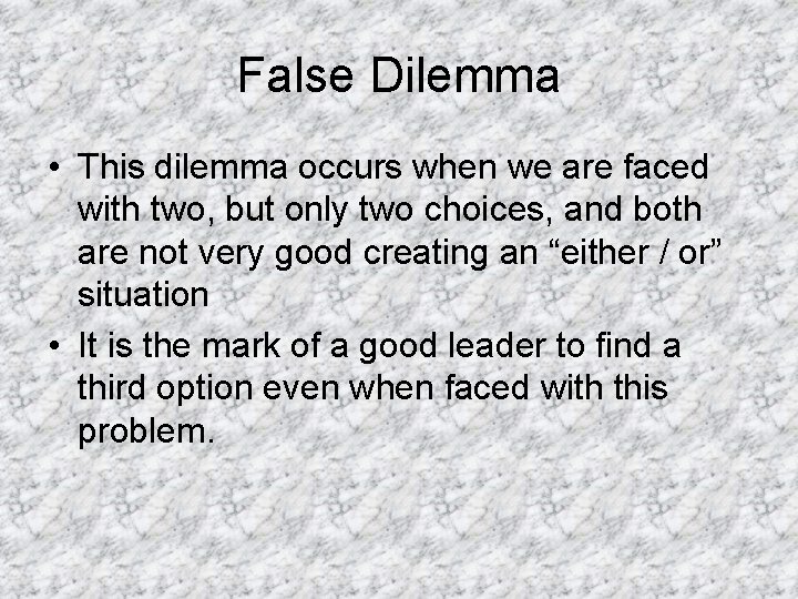 False Dilemma • This dilemma occurs when we are faced with two, but only