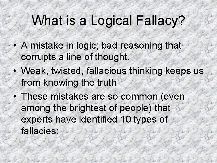 What is a Logical Fallacy? • A mistake in logic; bad reasoning that corrupts