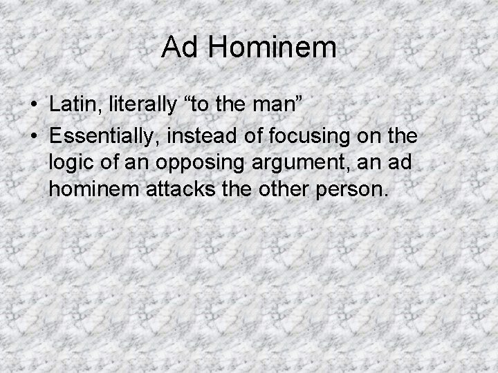 Ad Hominem • Latin, literally “to the man” • Essentially, instead of focusing on