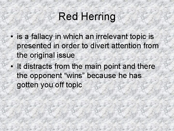 Red Herring • is a fallacy in which an irrelevant topic is presented in