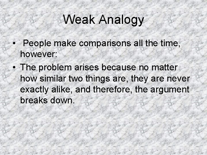 Weak Analogy • People make comparisons all the time, however: • The problem arises