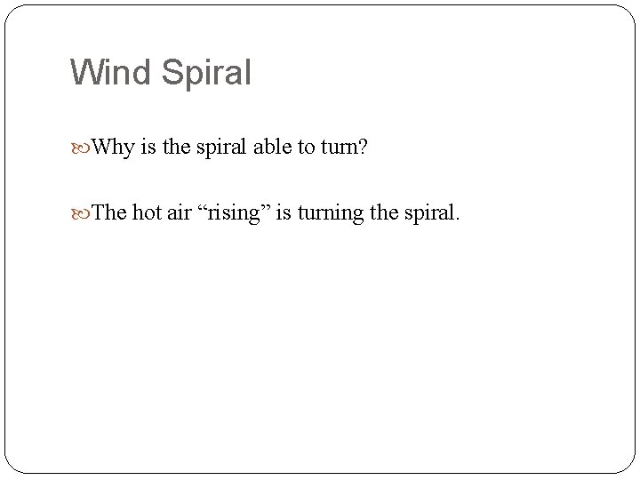 Wind Spiral Why is the spiral able to turn? The hot air “rising” is Wind Spiral Why is the spiral able to turn? The hot air “rising” is