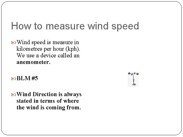 How to measure wind speed Wind speed is measure in kilometres per hour (kph).