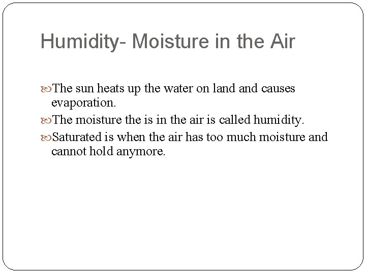 Humidity- Moisture in the Air The sun heats up the water on land causes