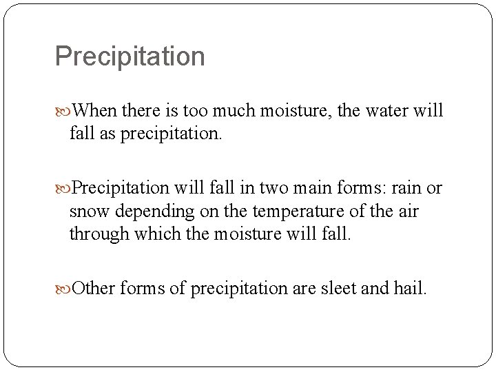 Precipitation When there is too much moisture, the water will fall as precipitation. Precipitation