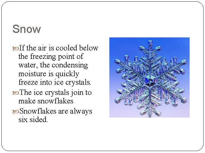 Snow If the air is cooled below the freezing point of water, the condensing