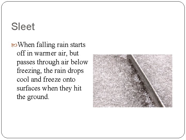 Sleet When falling rain starts off in warmer air, but passes through air below Sleet When falling rain starts off in warmer air, but passes through air below