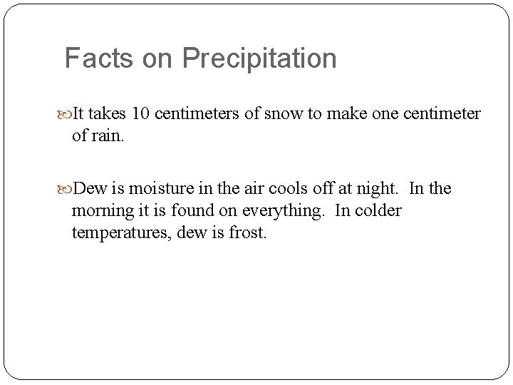 Facts on Precipitation It takes 10 centimeters of snow to make one centimeter of