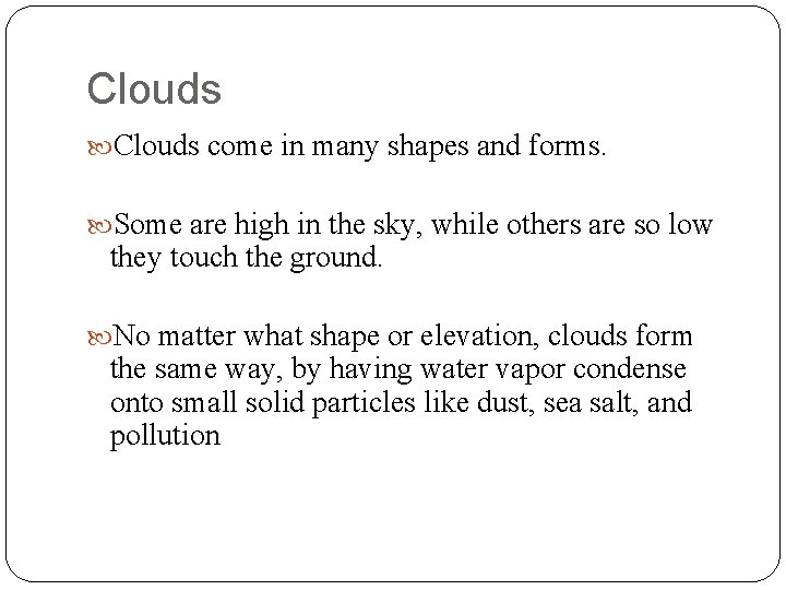 Clouds come in many shapes and forms. Some are high in the sky, while