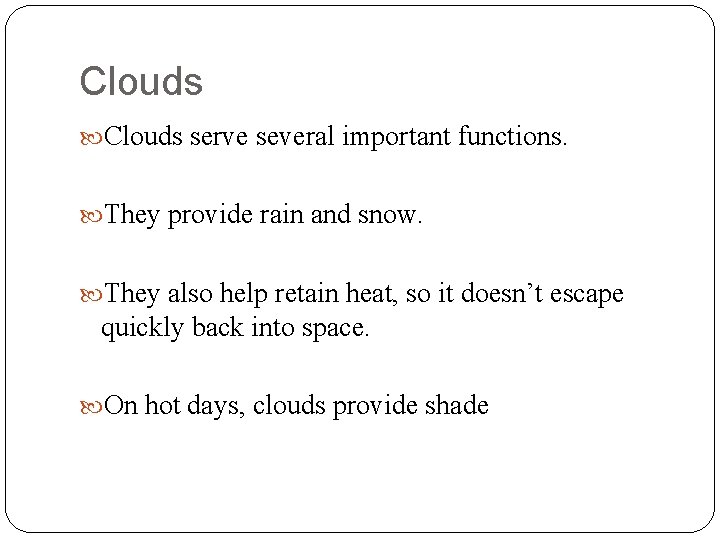 Clouds serve several important functions. They provide rain and snow. They also help retain