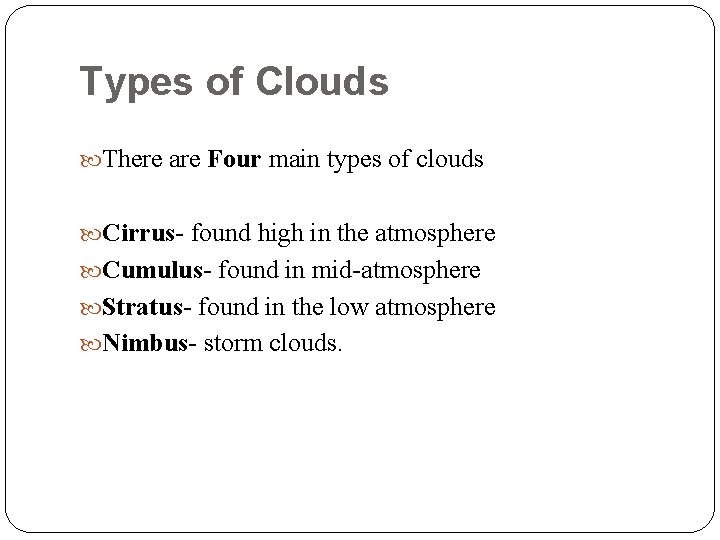 Types of Clouds There are Four main types of clouds Cirrus- found high in