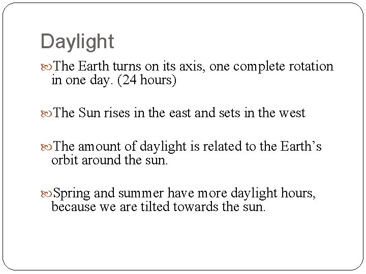 Daylight The Earth turns on its axis, one complete rotation in one day. (24