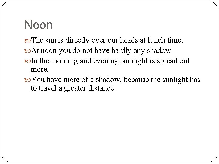 Noon The sun is directly over our heads at lunch time. At noon you