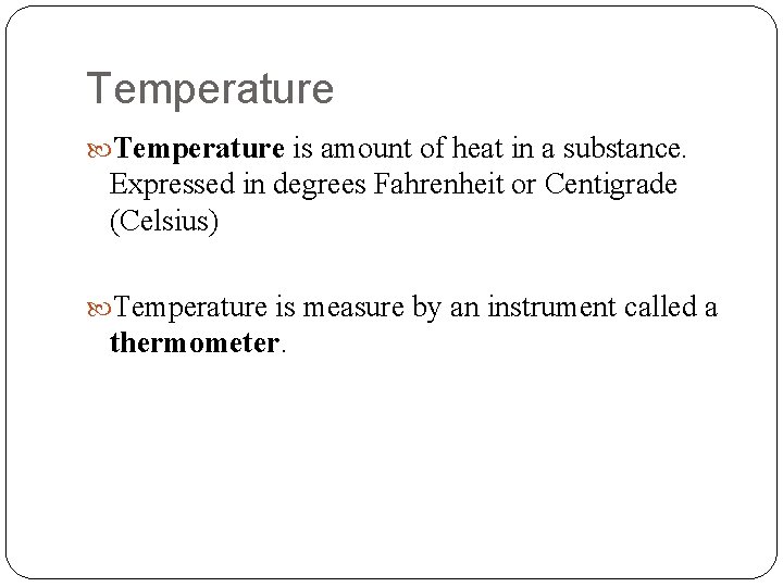 Temperature is amount of heat in a substance. Expressed in degrees Fahrenheit or Centigrade Temperature is amount of heat in a substance. Expressed in degrees Fahrenheit or Centigrade