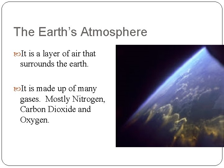 The Earth’s Atmosphere It is a layer of air that surrounds the earth. It The Earth’s Atmosphere It is a layer of air that surrounds the earth. It
