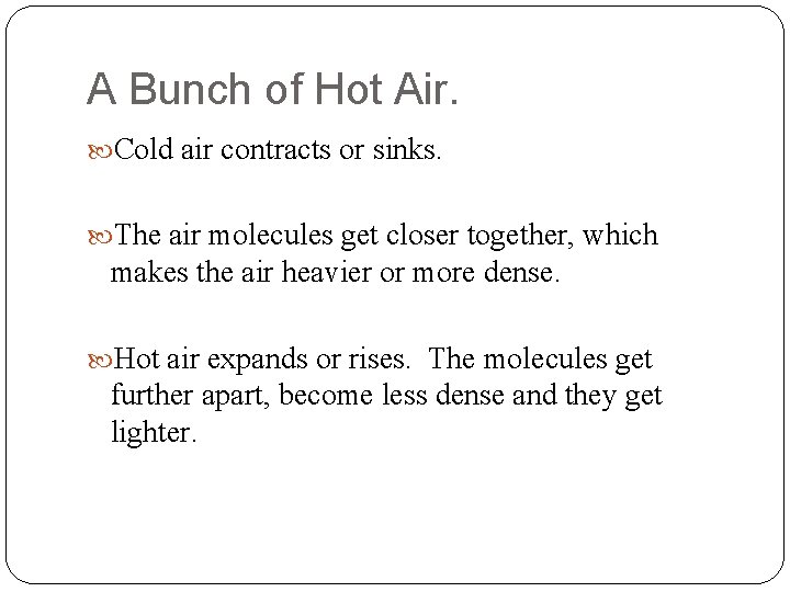 A Bunch of Hot Air. Cold air contracts or sinks. The air molecules get