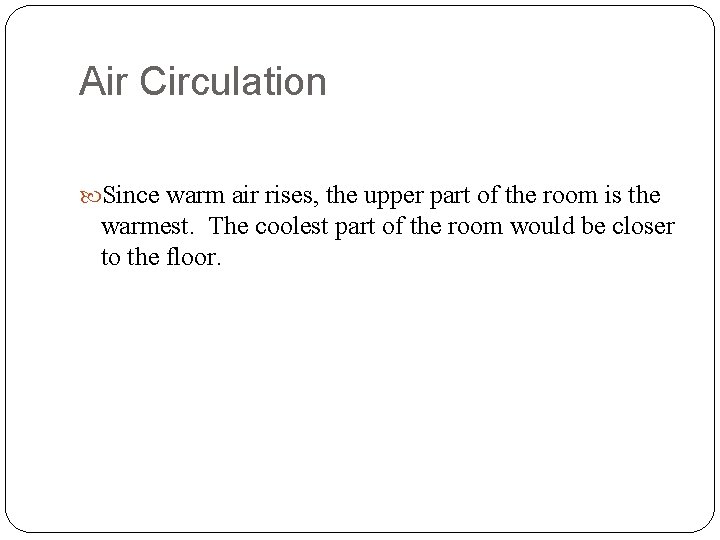 Air Circulation Since warm air rises, the upper part of the room is the