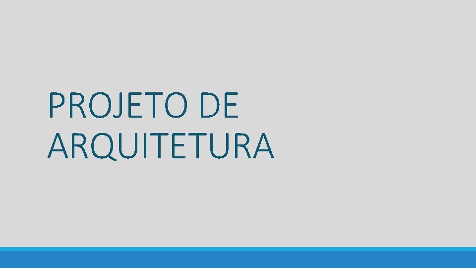 PROJETO DE ARQUITETURA PROJETO DE ARQUITETURA