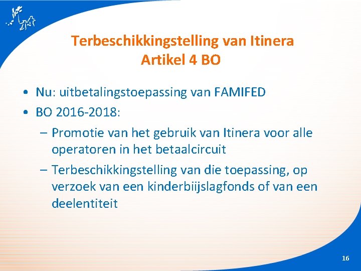 Terbeschikkingstelling van Itinera Artikel 4 BO • Nu: uitbetalingstoepassing van FAMIFED • BO 2016