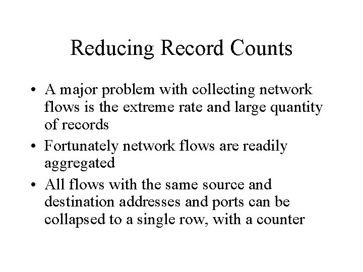 Reducing Record Counts • A major problem with collecting network flows is the extreme Reducing Record Counts • A major problem with collecting network flows is the extreme