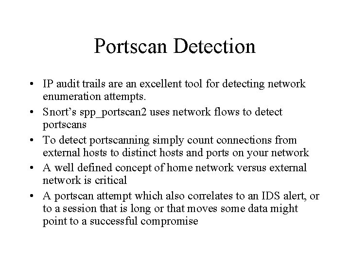 Portscan Detection • IP audit trails are an excellent tool for detecting network enumeration Portscan Detection • IP audit trails are an excellent tool for detecting network enumeration