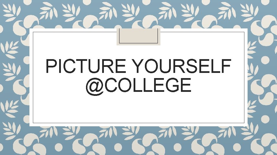 PICTURE YOURSELF @COLLEGE 