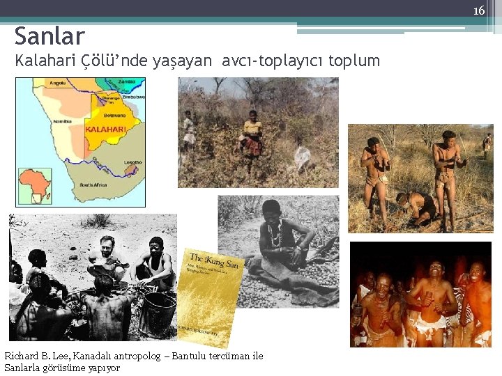 16 Sanlar Kalahari Çölü’nde yaşayan avcı-toplayıcı toplum Richard B. Lee, Kanadalı antropolog – Bantulu