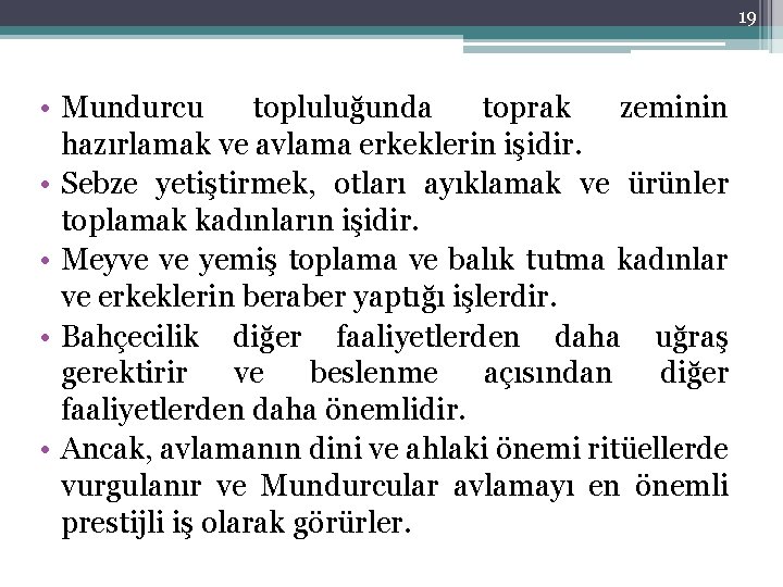 19 • Mundurcu topluluğunda toprak zeminin hazırlamak ve avlama erkeklerin işidir. • Sebze yetiştirmek,