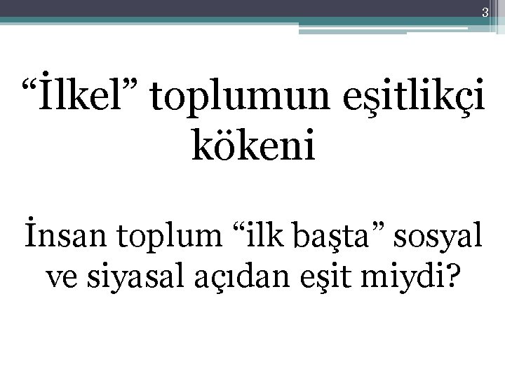 3 “İlkel” toplumun eşitlikçi kökeni İnsan toplum “ilk başta” sosyal ve siyasal açıdan eşit