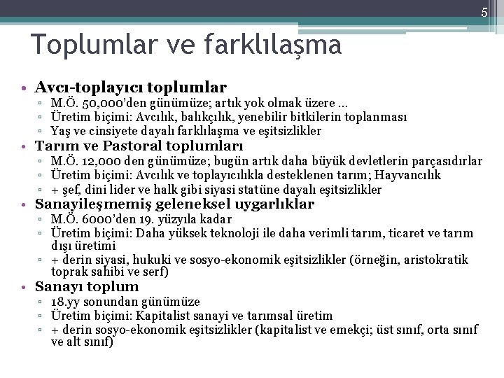 5 Toplumlar ve farklılaşma • Avcı-toplayıcı toplumlar ▫ M. Ö. 50, 000’den günümüze; artık