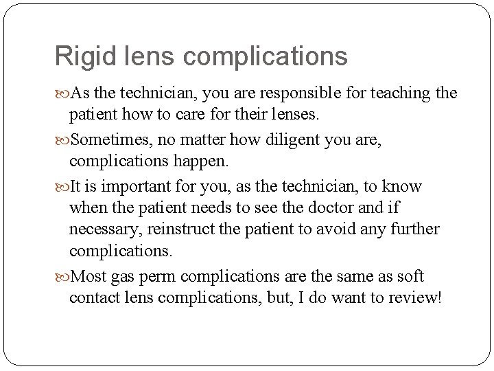 Rigid lens complications As the technician, you are responsible for teaching the patient how