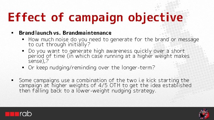 Effect of campaign objective § Brand launch vs. Brandmaintenance. § How much noise do Effect of campaign objective § Brand launch vs. Brandmaintenance. § How much noise do